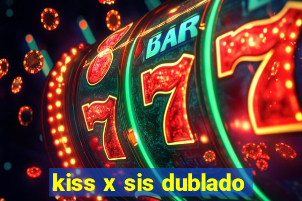 kiss x sis dublado